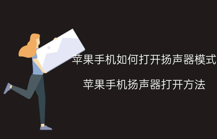 苹果手机如何打开扬声器模式 苹果手机扬声器打开方法